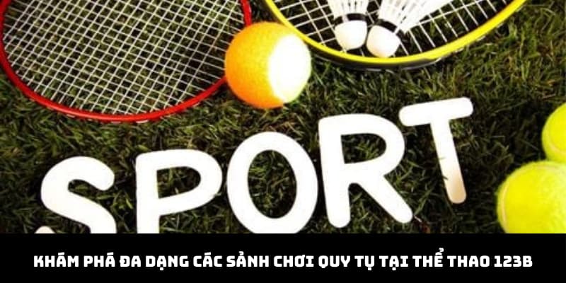 Khám phá đa dạng các sảnh chơi quy tụ tại thể thao 123B
