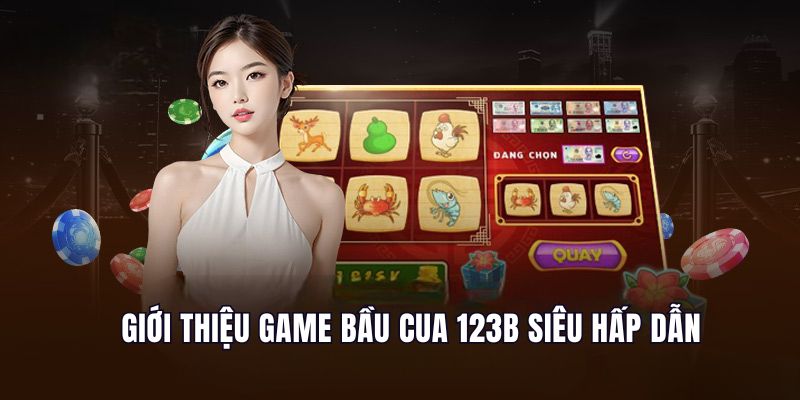 Giới thiệu game Bầu Cua 123B siêu hấp dẫn và thú vị