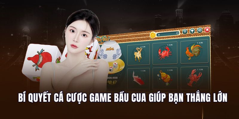 Bí quyết cá cược game Bầu Cua giúp bạn dễ dàng thắng lớn